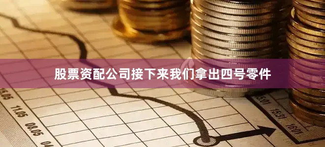 股票资配公司接下来我们拿出四号零件