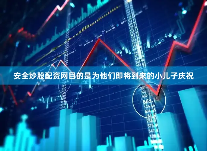 安全炒股配资网目的是为他们即将到来的小儿子庆祝
