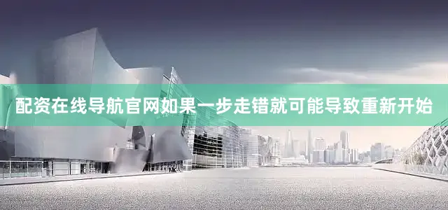 配资在线导航官网如果一步走错就可能导致重新开始